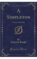 A Simpleton: A Story of the Day (Classic Reprint)