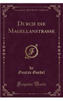 Durch Die Magellanstrasse (Classic Reprint)