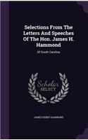 Selections From The Letters And Speeches Of The Hon. James H. Hammond: Of South Carolina