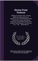 Recess From Violence: Making our Schools Safe: Hearing Before the Subcommittee on Education, Arts, and Humanities of the Committee on Labor and Human Resources, United St