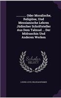 ............. Oder Moralische, Religiöse, Und Messianische Lehren Jüdischer Schriftsteller Aus Dem Talmud ... Der Midraschin Und Anderen Werken