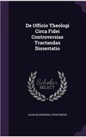 de Officio Theologi Circa Fidei Controversias Tractandas Dissertatio