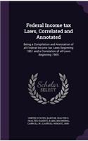 Federal Income tax Laws, Correlated and Annotated: Being a Compilation and Annotation of all Federal Income tax Laws Beginning 1861 and a Correlation of all Laws Beginning 1909