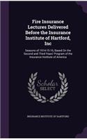 Fire Insurance Lectures Delivered Before the Insurance Institute of Hartford, Inc