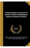 A House Party; An Account of Stories Told at a Gathering of Famous American Authors