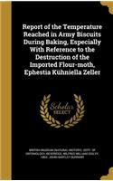 Report of the Temperature Reached in Army Biscuits During Baking, Especially With Reference to the Destruction of the Imported Flour-moth, Ephestia Kühniella Zeller