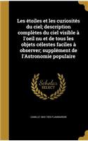 Les étoiles et les curiosités du ciel; description complètes du ciel visible à l'oeil nu et de tous les objets célestes faciles à observer; supplément de l'Astronomie populaire