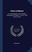 Views of Nature: Or, Contemplations On the Sublime Phenomena of Creation, Tr. by E.C. Otté and H.G. Bohn