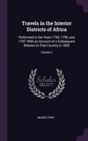 Travels in the Interior Districts of Africa: Performed in the Years 1795, 1796, and 1797: With an Account of a Subsequent Mission to That Country in 1805; Volume 2