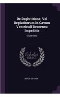 De Deglutitione, Vel Deglutitorum In Cavum Ventriculi Descensu Impeditis: Dissertatio