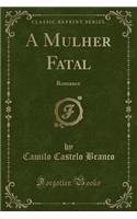 A Mulher Fatal: Romance (Classic Reprint)