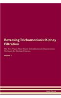 Reversing Trichomoniasis: Kidney Filtration The Raw Vegan Plant-Based Detoxification & Regeneration Workbook for Healing Patients. Volume 5