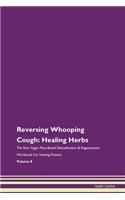 Reversing Whooping Cough: Healing Herbs The Raw Vegan Plant-Based Detoxification & Regeneration Workbook For Healing Patients Volume 8