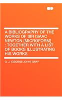 A Bibliography of the Works of Sir Isaac Newton [microform]: Together with a List of Books Illustrating His Works