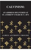 Calvinism: An Address Delivered at St. Andrew's March 17, 1871