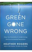 Green Gone Wrong: How Our Economy Is Undermining the Environmental Revolution(English)