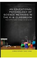 Educational Psychology of Science Methods in the K-6 Classroom