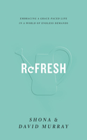 Refresh: Embracing a Grace-Paced Life in a World of Endless Demands