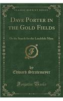 Dave Porter in the Gold Fields: Or the Search for the Landslide Mine (Classic Reprint): Or the Search for the Landslide Mine (Classic Reprint)