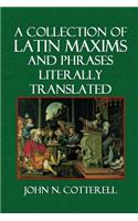 A Collection of Latin Maxims and Phrases Literally Translated