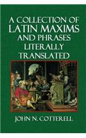 A Collection of Latin Maxims and Phrases Literally Translated: Intended for the Use of Students for All Legal Examinations