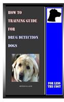 How To Training Guide For Drug Detection Dogs: For Less The Cost