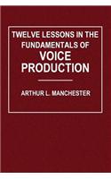 Twelve Lessons in the Fundamentals of Voice Production