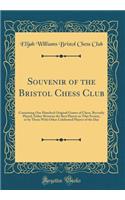 Souvenir of the Bristol Chess Club: Containing One Hundred Original Games of Chess, Recently Played, Either Between the Best Players in Tilat Society, or by Them With Other Celebrated Players of the Day (Classic Reprint)