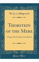 Thorstein of the Mere: A Saga of the Northmen in Lakeland (Classic Reprint)