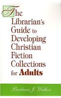The Librarian's Guide to Developing Christian Fiction Collections for Adults