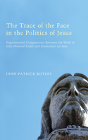 Trace of the Face in the Politics of Jesus: Experimental Comparisons Between the Work of John Howard Yoder and Emmanuel Levinas