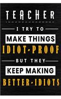 Teacher I Try To Make Things Idiot Proof But They Keep Making Better Idiots