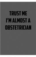Trust Me I&#65533;m Almost a Obstetrician: 6x9 Journal sarcastic work hospital notebook gift presents for under 10 dollars