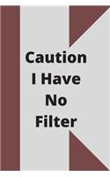 Caution I Have No Filter