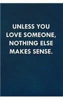 Unless you love someone, nothing else makes sense.