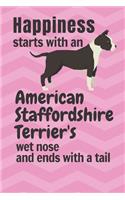 Happiness starts with an American Staffordshire Terrier's wet nose and ends with a tail: For American Staffordshire Terrier Dog Fans