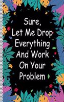 Sure, Let Me Drop Everything and Work On Your Problem