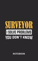 Surveyor I Solve Problems You Don't Know Notebook