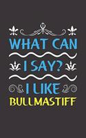 What Can I Say? I Like Bullmastiff: Funny Lined Journal Notebook For Bullmastiff Dog Lovers