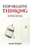 Stop Negative Thinking: No More Worries