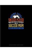 Behind Every Soccer Player Who Believes In Herself Is A Soccer Mom Who Believed First: Graph Paper Notebook - 0.25 Inch (1/4") Squares(1162 Graph Paper Notebook - 0.25 Inch (1/4") Squares)