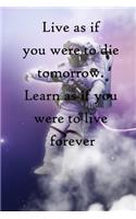 Live as if you were to die tomorrow. Learn as if you were to live forever: 100 Pages Lined Journal Inspirational Quot Journal, Notebook, Diary, Composition Book