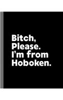 Bitch, Please. I'm From Hoboken.: A Vulgar Adult Composition Book for a Native Hoboken, NJ New Jersey Resident
