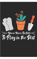 You're never too old to play in the dirt: Lustige Gartenarbeit Witz Natur Pflanzengärtnerin Notizbuch liniert DIN A5 - 120 Seiten für Notizen, Zeichnungen, Formeln - Organizer Schreibheft Pl