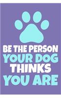 Be The Person Your Dog Thinks You Are: Blank Lined Notebook Journal: Gifts For Dog Lovers Him Her 6x9 - 110 Blank Pages - Plain White Paper - Soft Cover Book