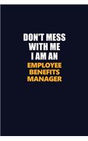 Don't Mess With Me Because I Am An Employee Benefits Manager: Career journal, notebook and writing journal for encouraging men, women and kids. A framework for building your career.