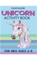 Fantastic Unicorn Activity Book for Kids Ages 6-8: Cute Beautiful Unicorn Activity Book For Kids - A Fun Kid Workbook Game For Learning, Coloring, Dot To Dot, Mazes, and More! good gifts for girls