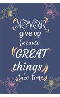 Never give up because great things take time