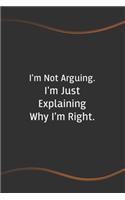 I'm Not Arguing. I'm Just Explaining Why I'm Right: Funny Saying Blank Lined Notebook - A Great Employee Appreciation Gift Idea(57 Funny Office Journals)