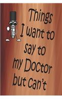 Things I Want To Say To My Doctor But Can't